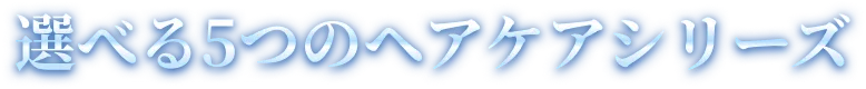 選べる5つのヘアケアシリーズ