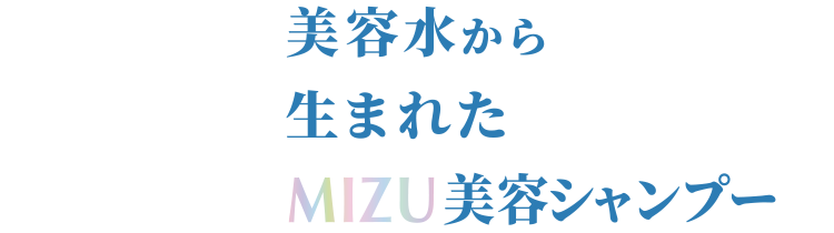 美容水から生まれたMIZUシャンプー