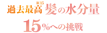 過去最高 髪の水分量15%への挑戦