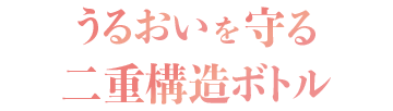 うるおいを守る二重構造ボトル